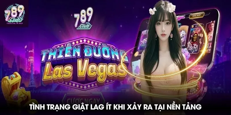 Tình trạng giật lag ít khi xảy ra tại nền tảng